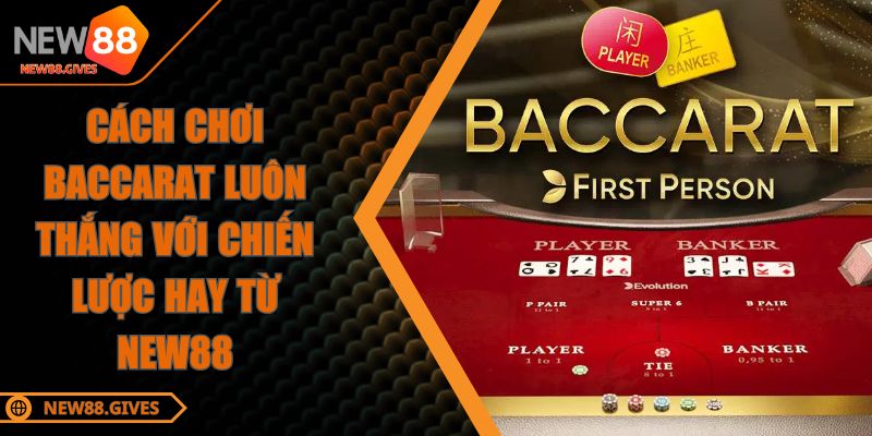 Cách Chơi Baccarat Luôn Thắng Với Chiến Lược Hay Từ NEW88