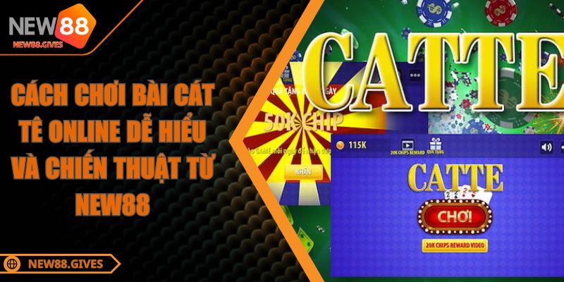 Cách Chơi Bài Cát Tê Online Dễ Hiểu Và Chiến Thuật Từ NEW88