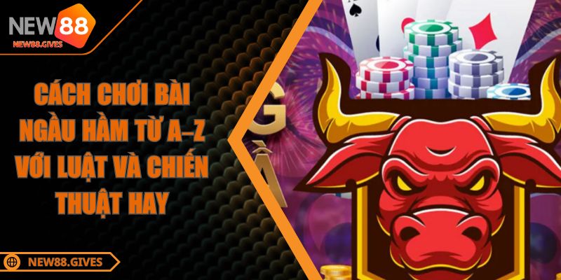 Cách Chơi Bài Ngầu Hầm Từ A–Z Với Luật Và Chiến Thuật Hay