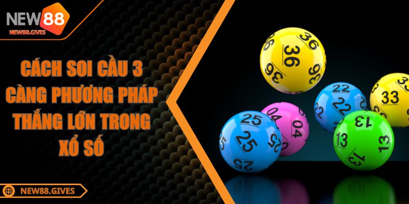 Cách Soi Cầu 3 Càng Phương Pháp Thắng Lớn Trong Xổ Số