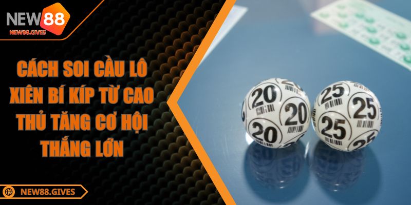 Cách Soi Cầu Lô Xiên Bí Kíp Từ Cao Thủ Tăng Cơ Hội Thắng Lớn