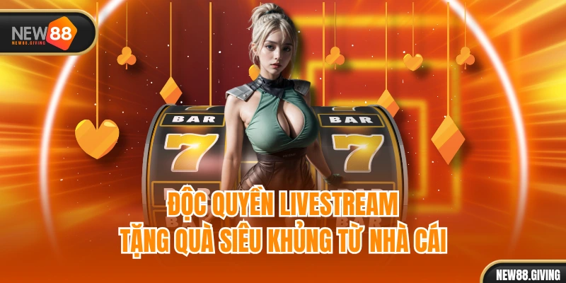 Độc quyền livestream tặng quà siêu khủng từ nhà cái