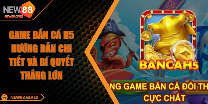 Game Bắn Cá H5 Hướng Dẫn Chi Tiết Và Bí Quyết Thắng Lớn