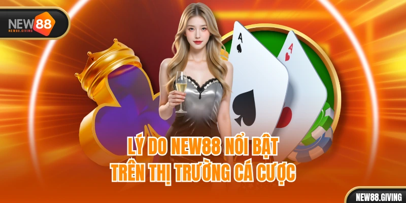 Lý do NEW88 nổi bật trên thị trường cá cược