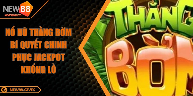 Nổ Hũ Thằng Bờm Bí Quyết Chinh Phục Jackpot Khổng Lồ