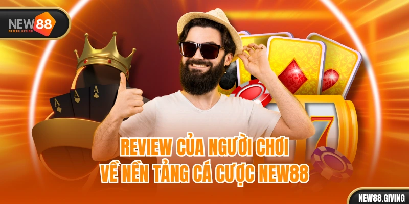 Review của người chơi về nền tảng cá cược NEW88