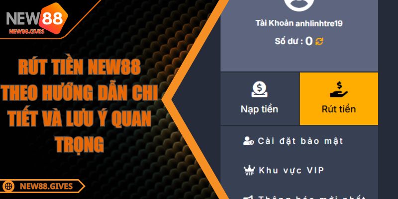 Rút Tiền NEW88 Theo Hướng Dẫn Chi Tiết Và Lưu Ý Quan Trọng
