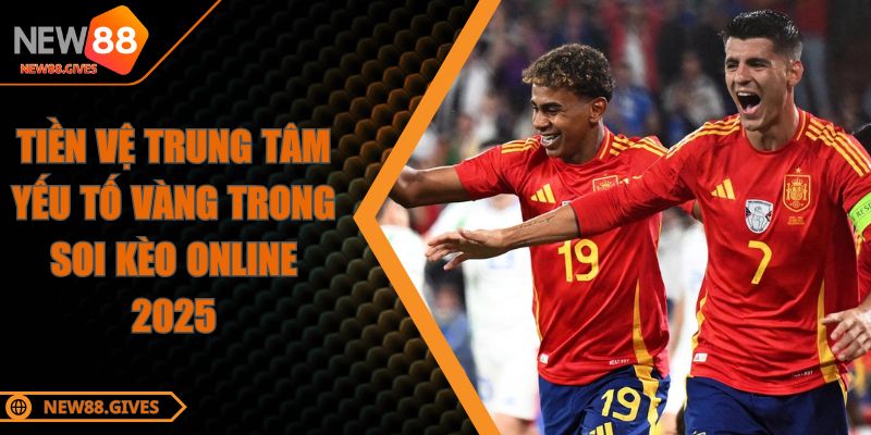 Tiền Vệ Trung Tâm Yếu Tố Vàng Trong Soi Kèo Online 2025