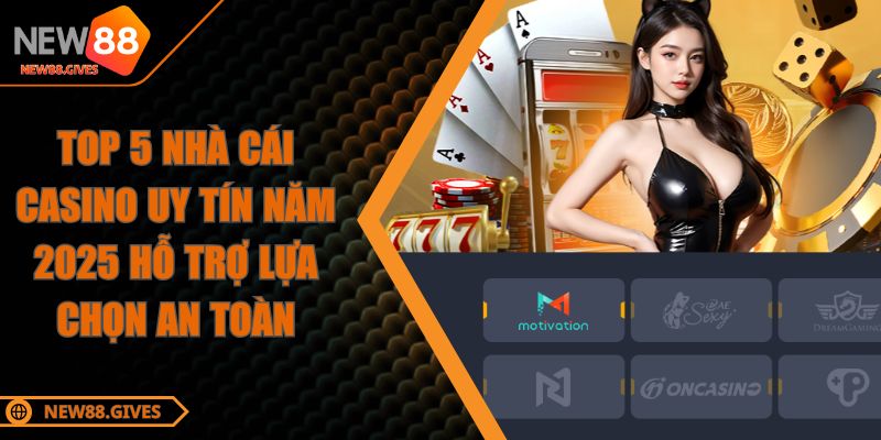 Top 5 Nhà Cái Casino Uy Tín Năm 2025 Hỗ Trợ Lựa Chọn An Toàn