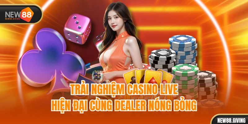 Trải nghiệm casino live hiện đại cùng Dealer nóng bỏng
